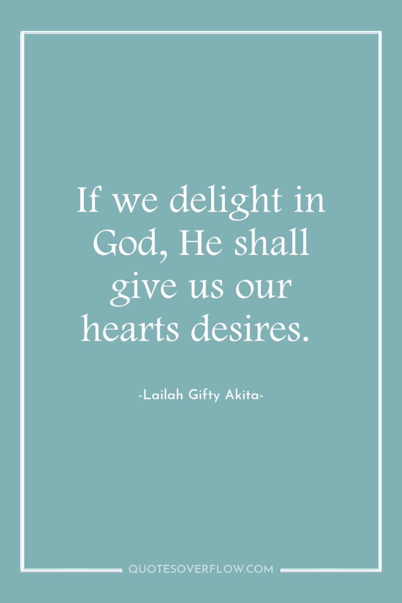 If we delight in God, He shall give us our...