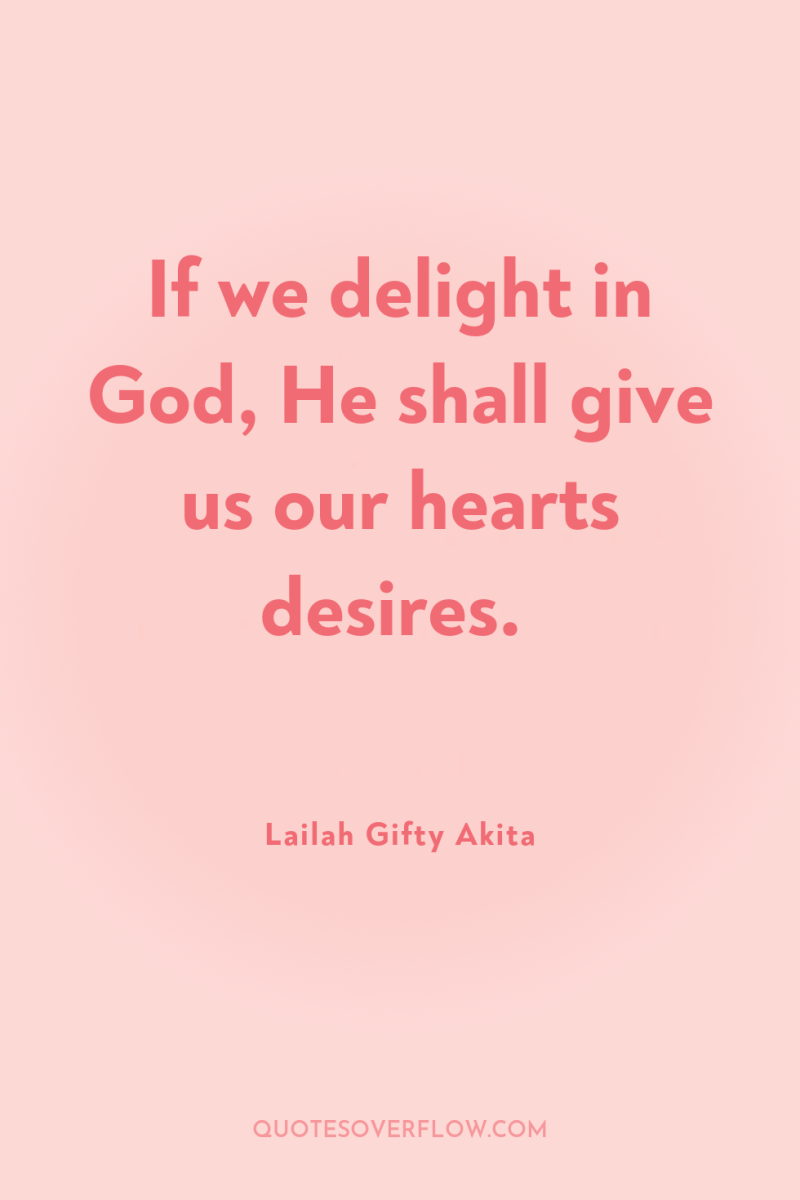 If we delight in God, He shall give us our...
