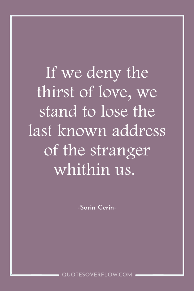 If we deny the thirst of love, we stand to...