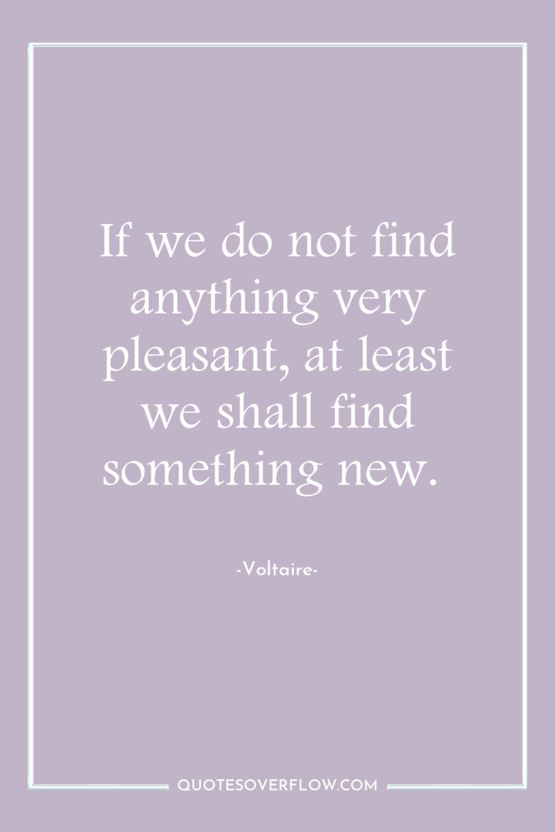 If we do not find anything very pleasant, at least...