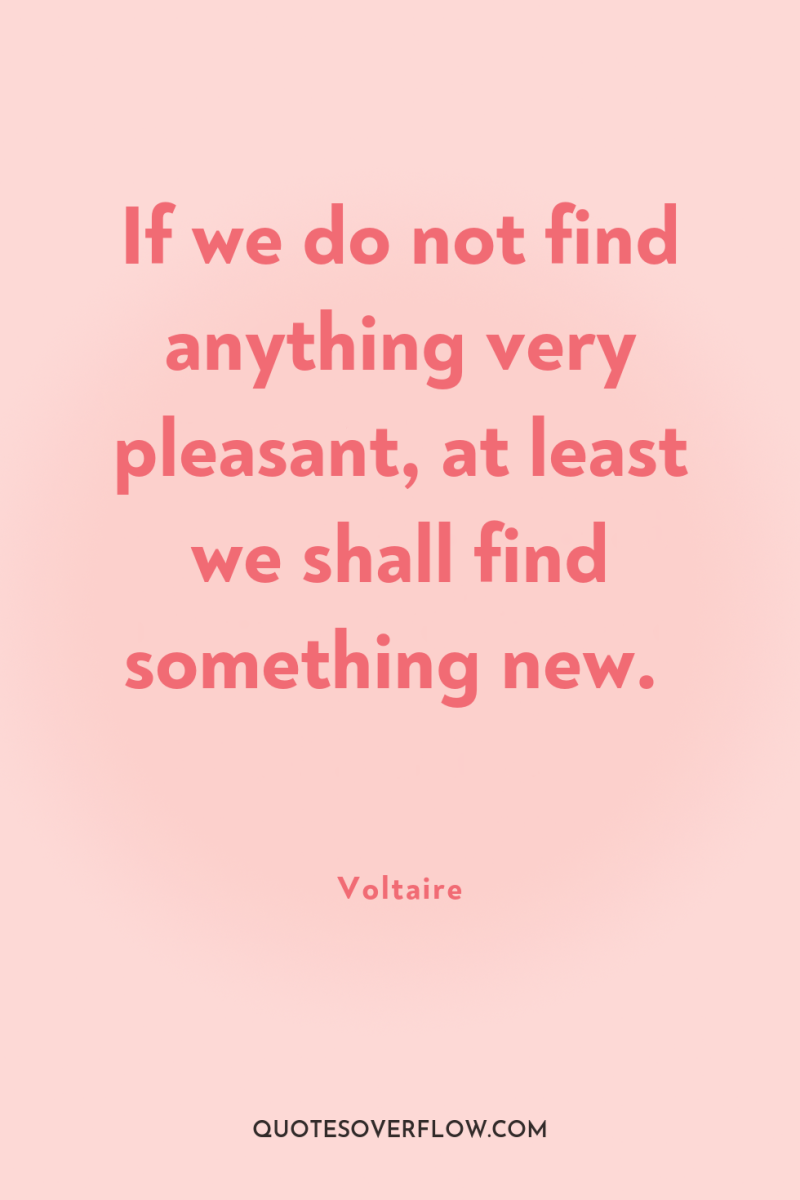 If we do not find anything very pleasant, at least...