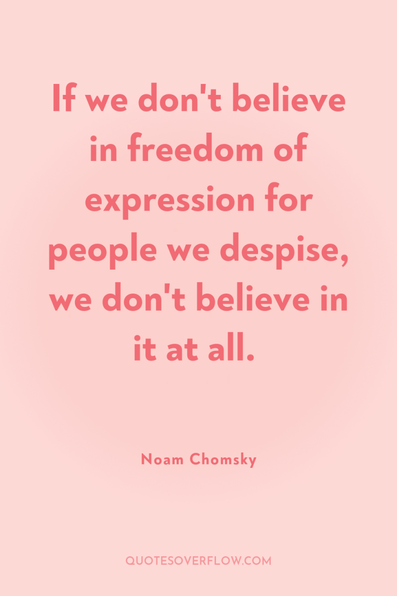 If we don't believe in freedom of expression for people...