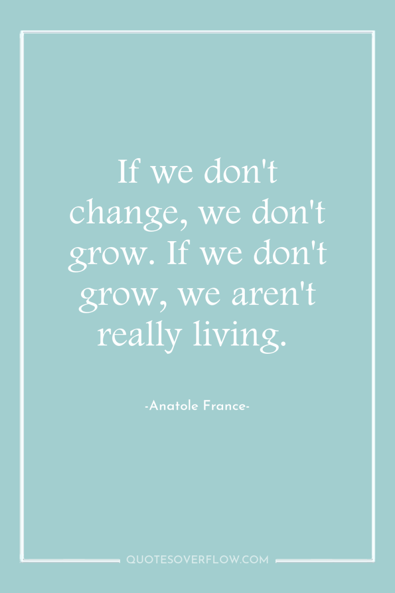 If we don't change, we don't grow. If we don't...