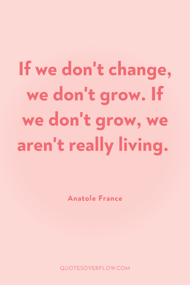 If we don't change, we don't grow. If we don't...