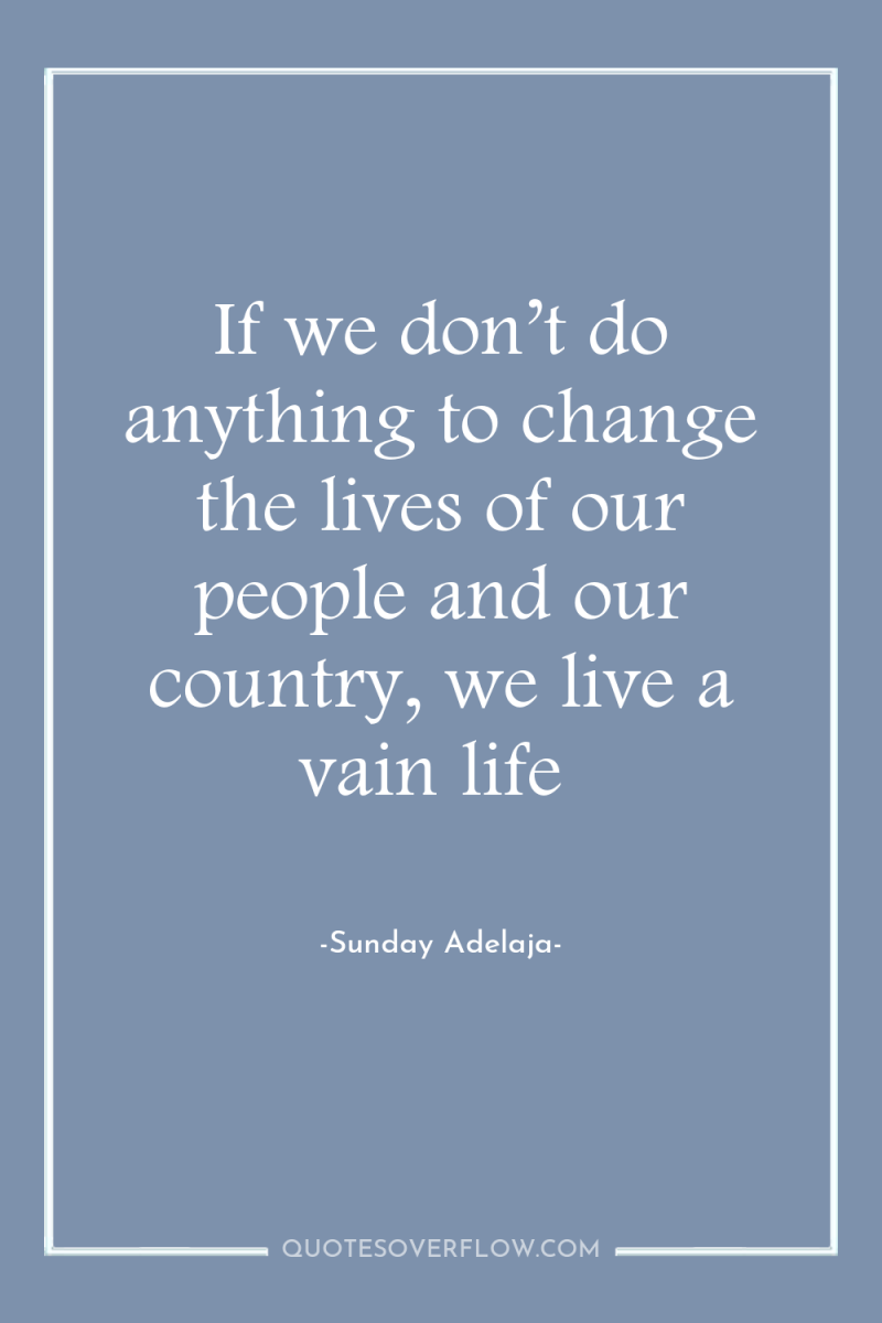 If we don’t do anything to change the lives of...