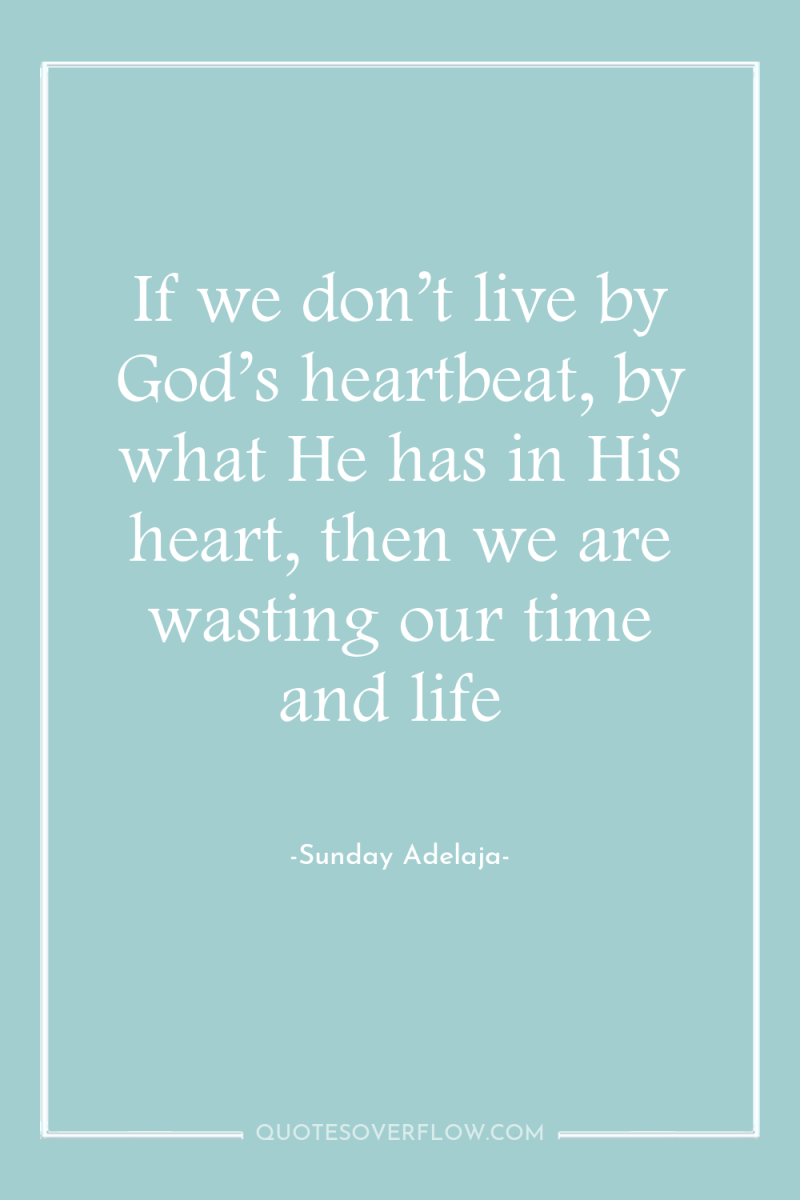 If we don’t live by God’s heartbeat, by what He...