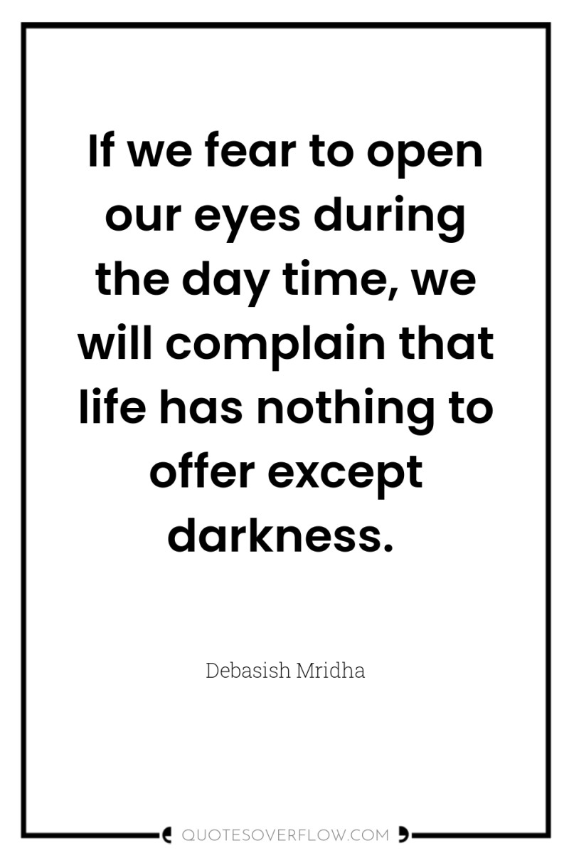 If we fear to open our eyes during the day...