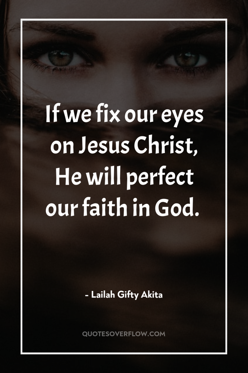 If we fix our eyes on Jesus Christ, He will...
