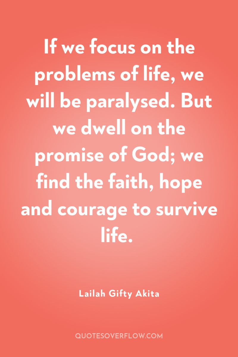 If we focus on the problems of life, we will...