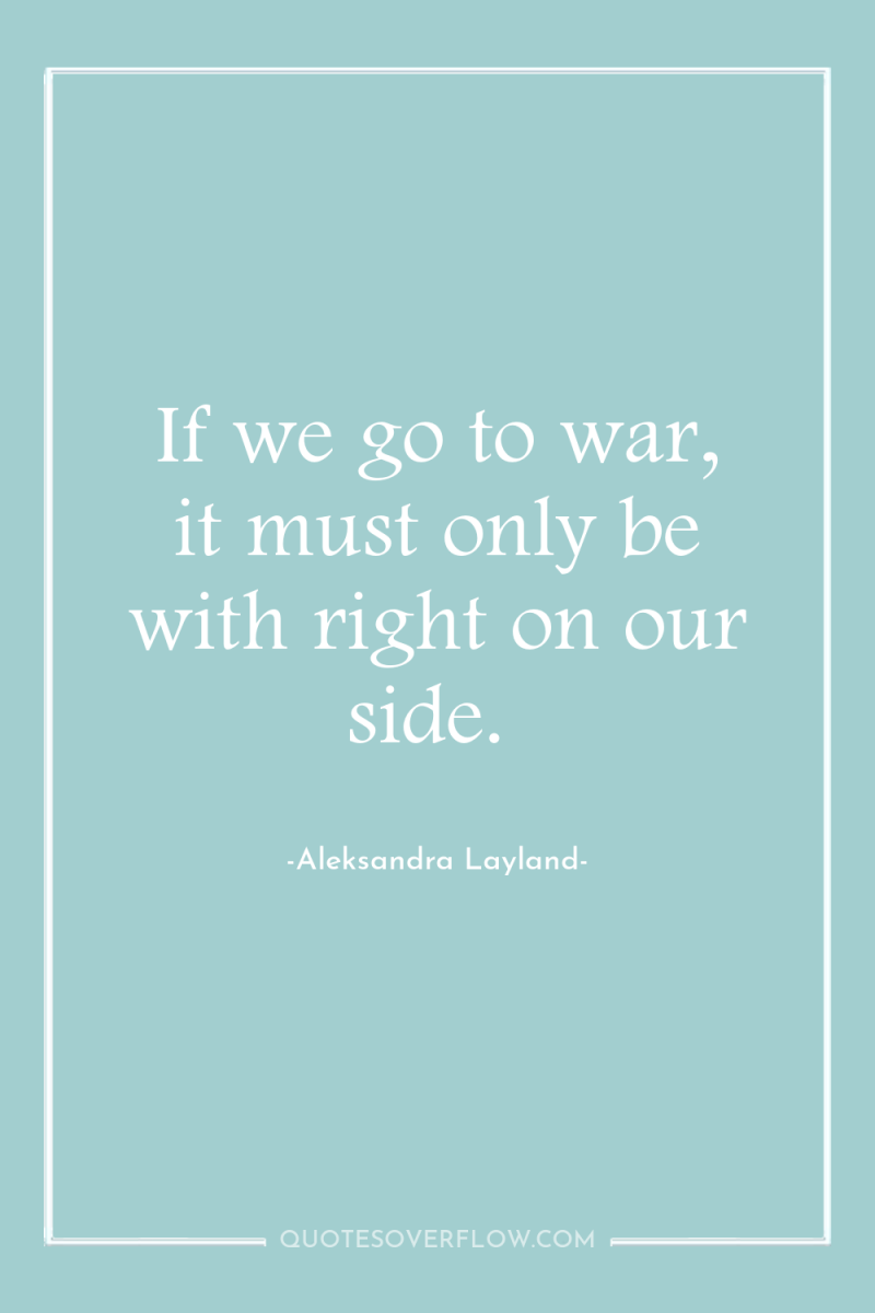 If we go to war, it must only be with...