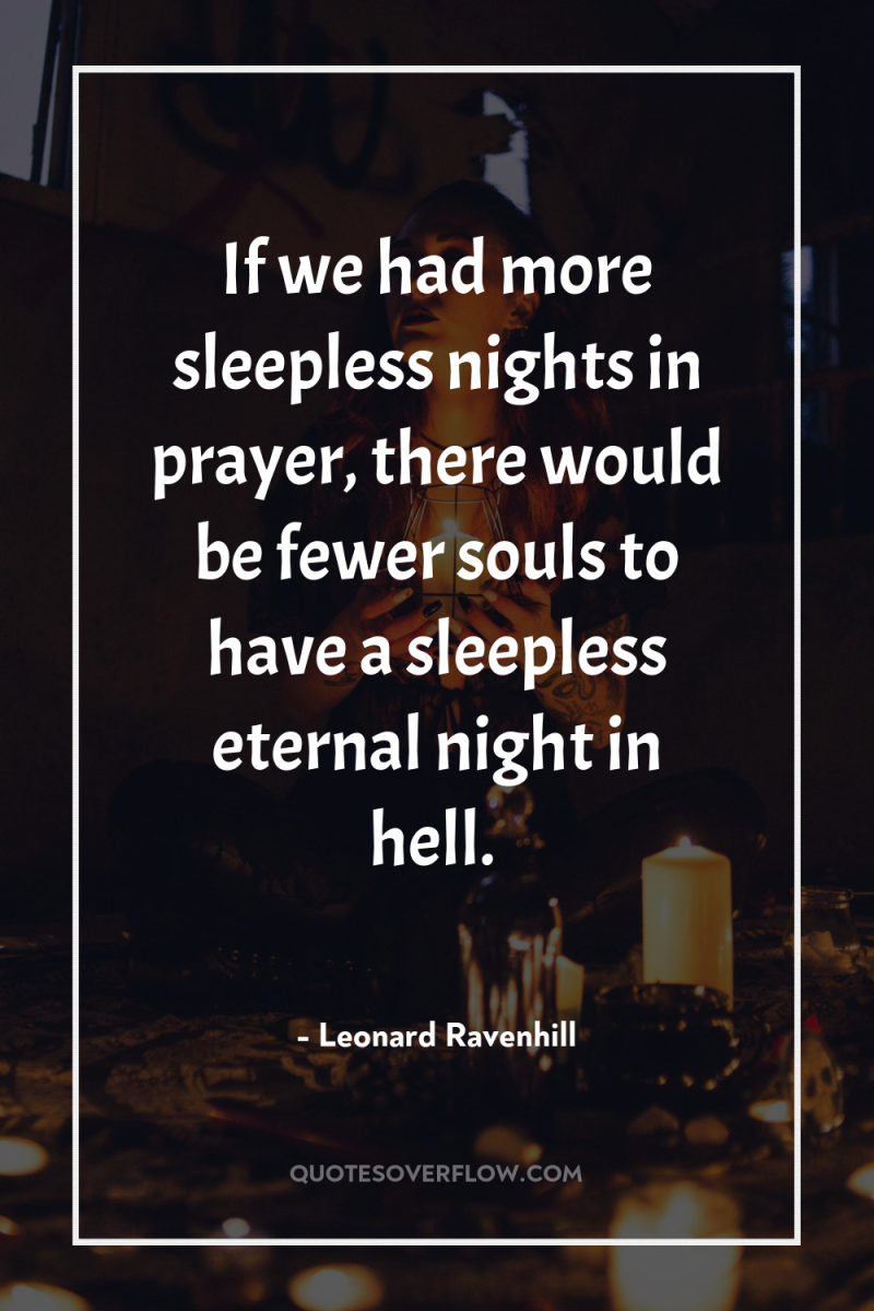 If we had more sleepless nights in prayer, there would...