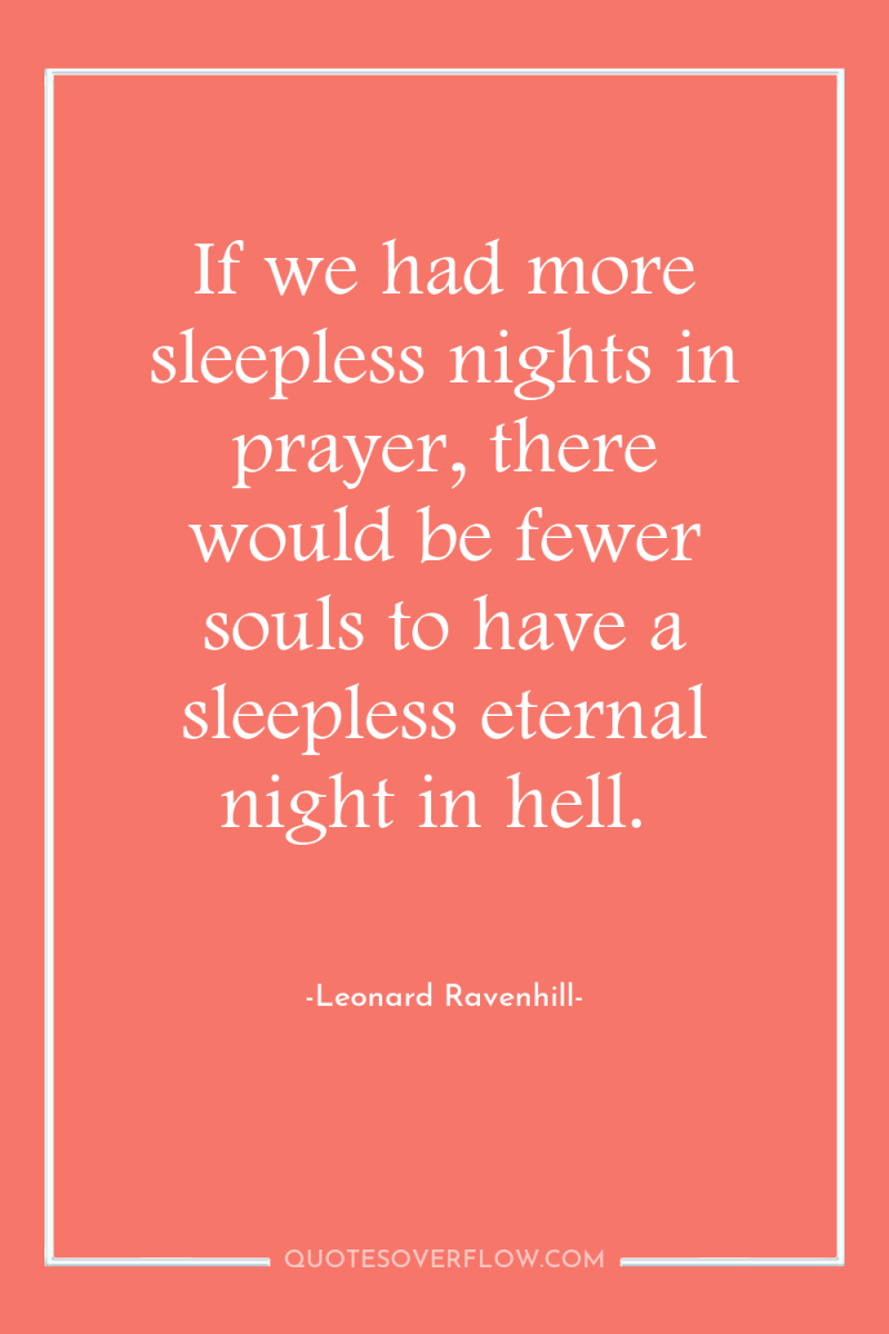 If we had more sleepless nights in prayer, there would...