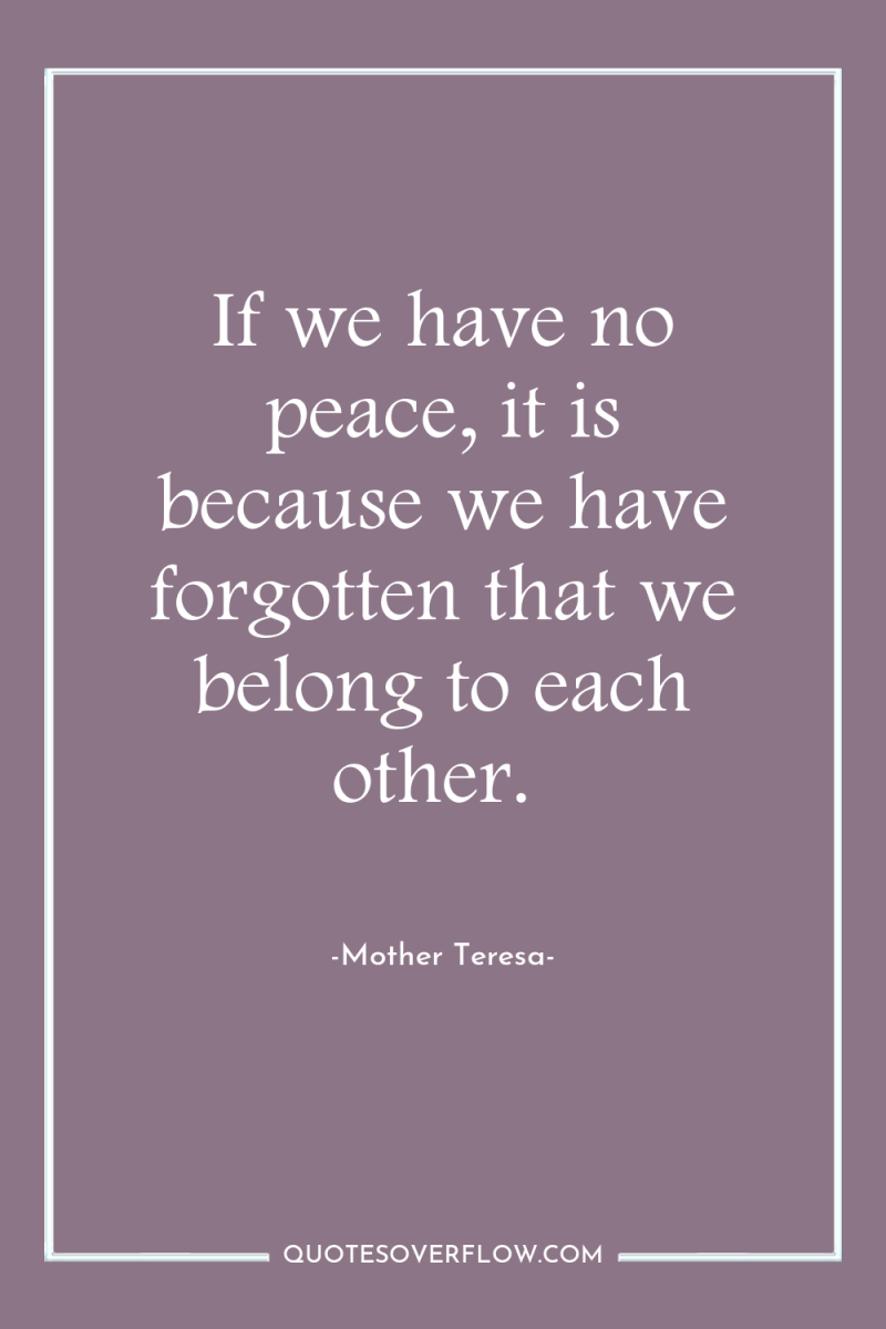 If we have no peace, it is because we have...