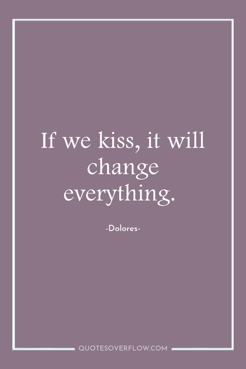 If we kiss, it will change everything. 