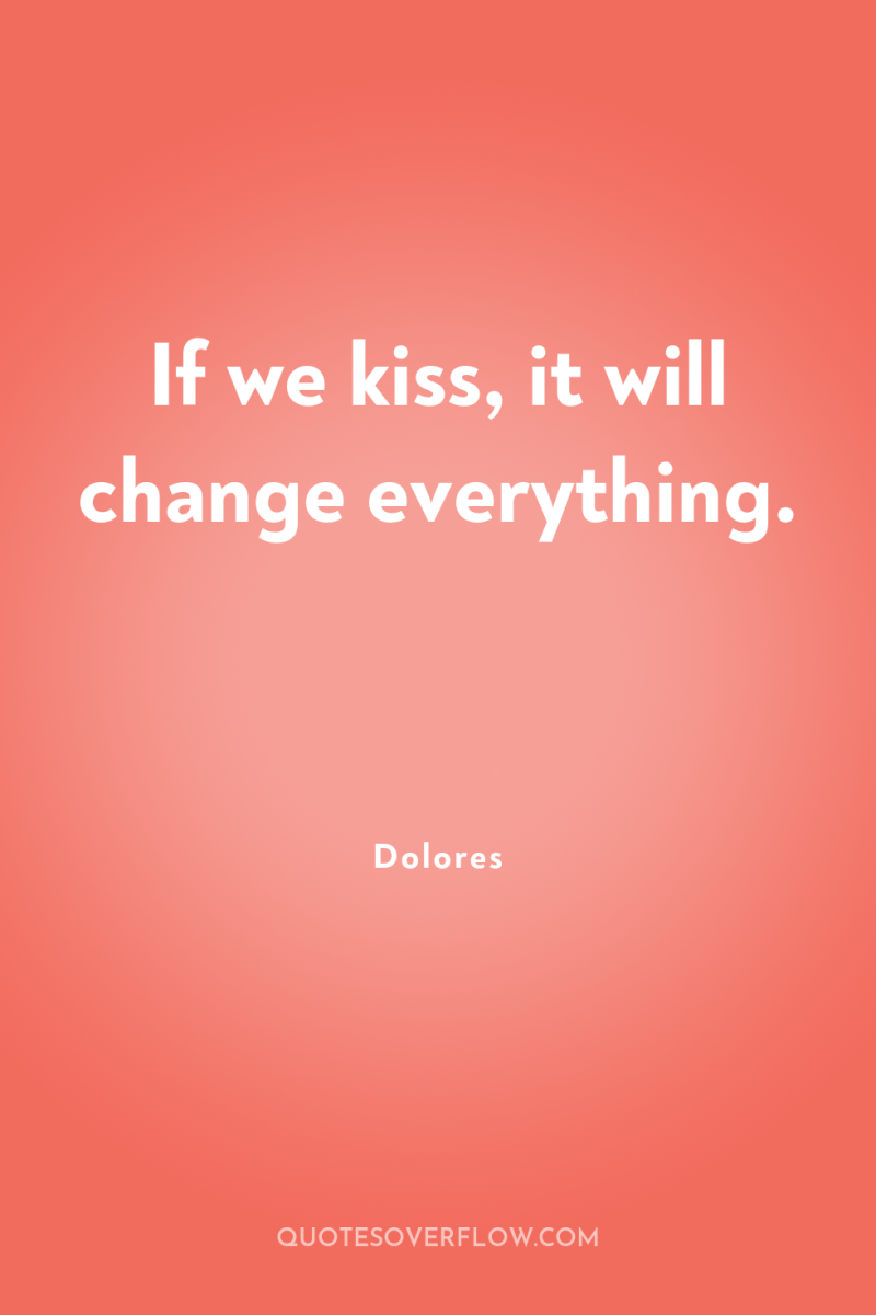 If we kiss, it will change everything. 