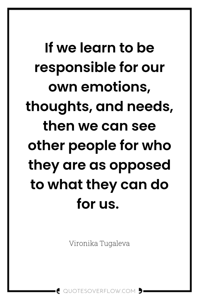 If we learn to be responsible for our own emotions,...
