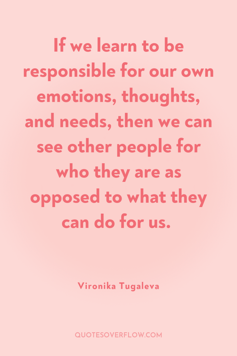 If we learn to be responsible for our own emotions,...