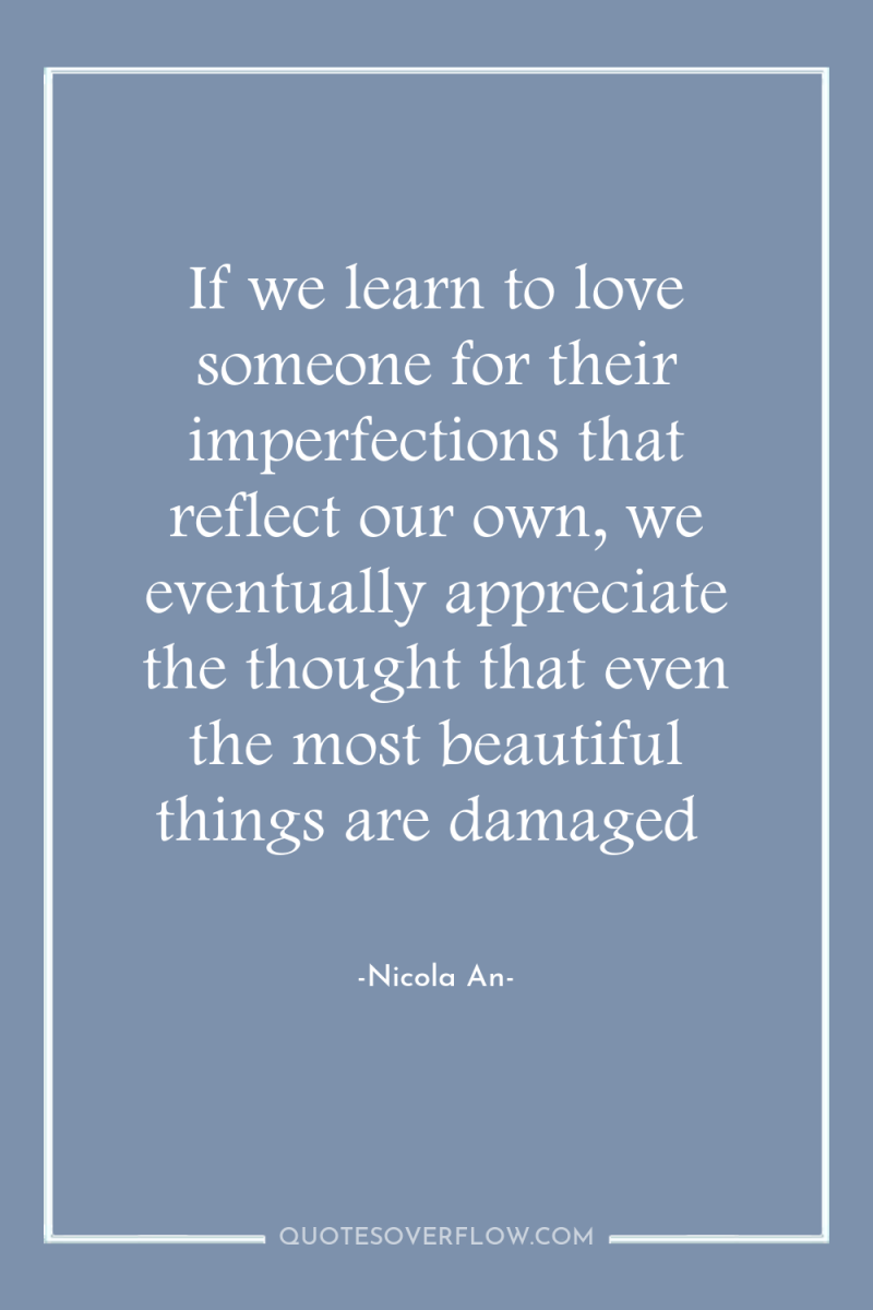 If we learn to love someone for their imperfections that...