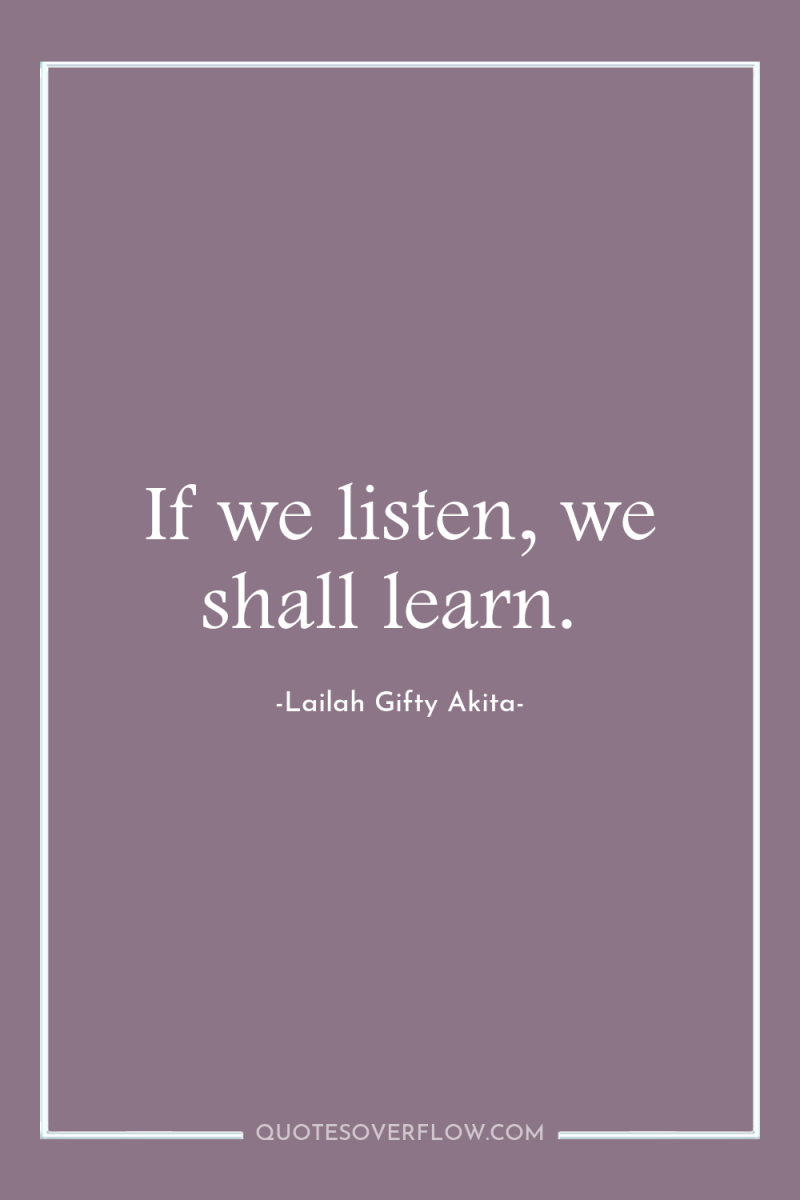 If we listen, we shall learn. 