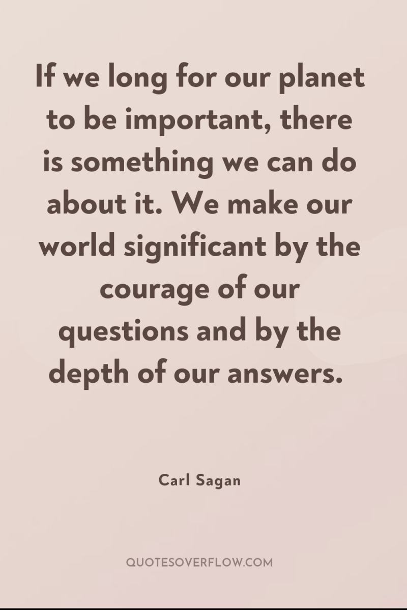 If we long for our planet to be important, there...