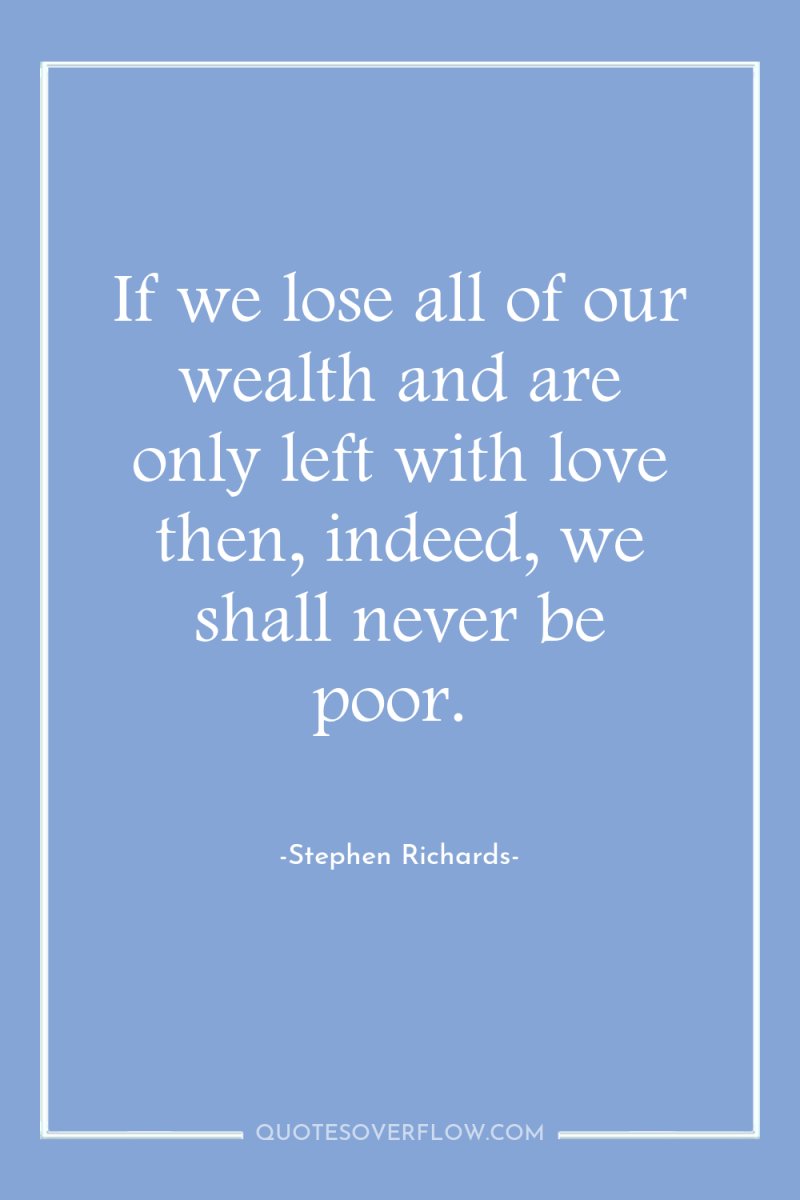 If we lose all of our wealth and are only...