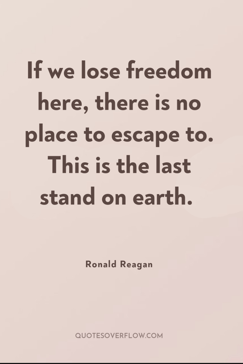 If we lose freedom here, there is no place to...