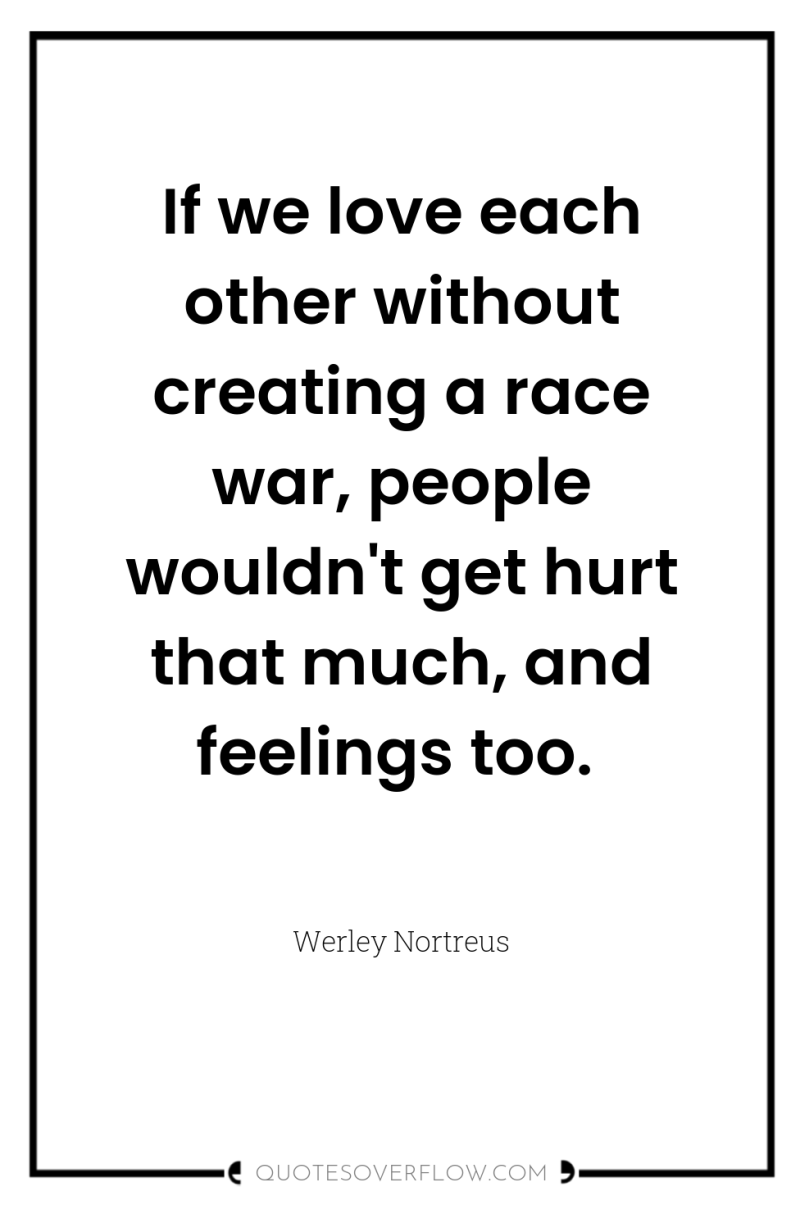 If we love each other without creating a race war,...