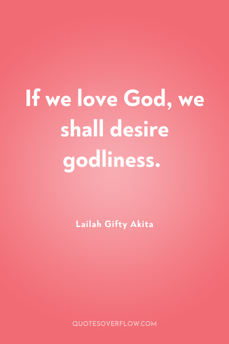 If we love God, we shall desire godliness. 