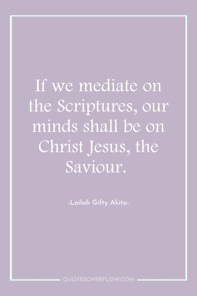 If we mediate on the Scriptures, our minds shall be...