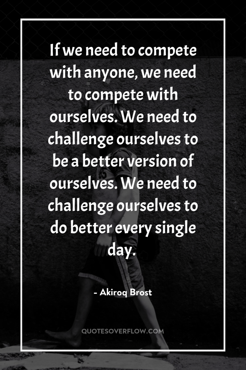 If we need to compete with anyone, we need to...