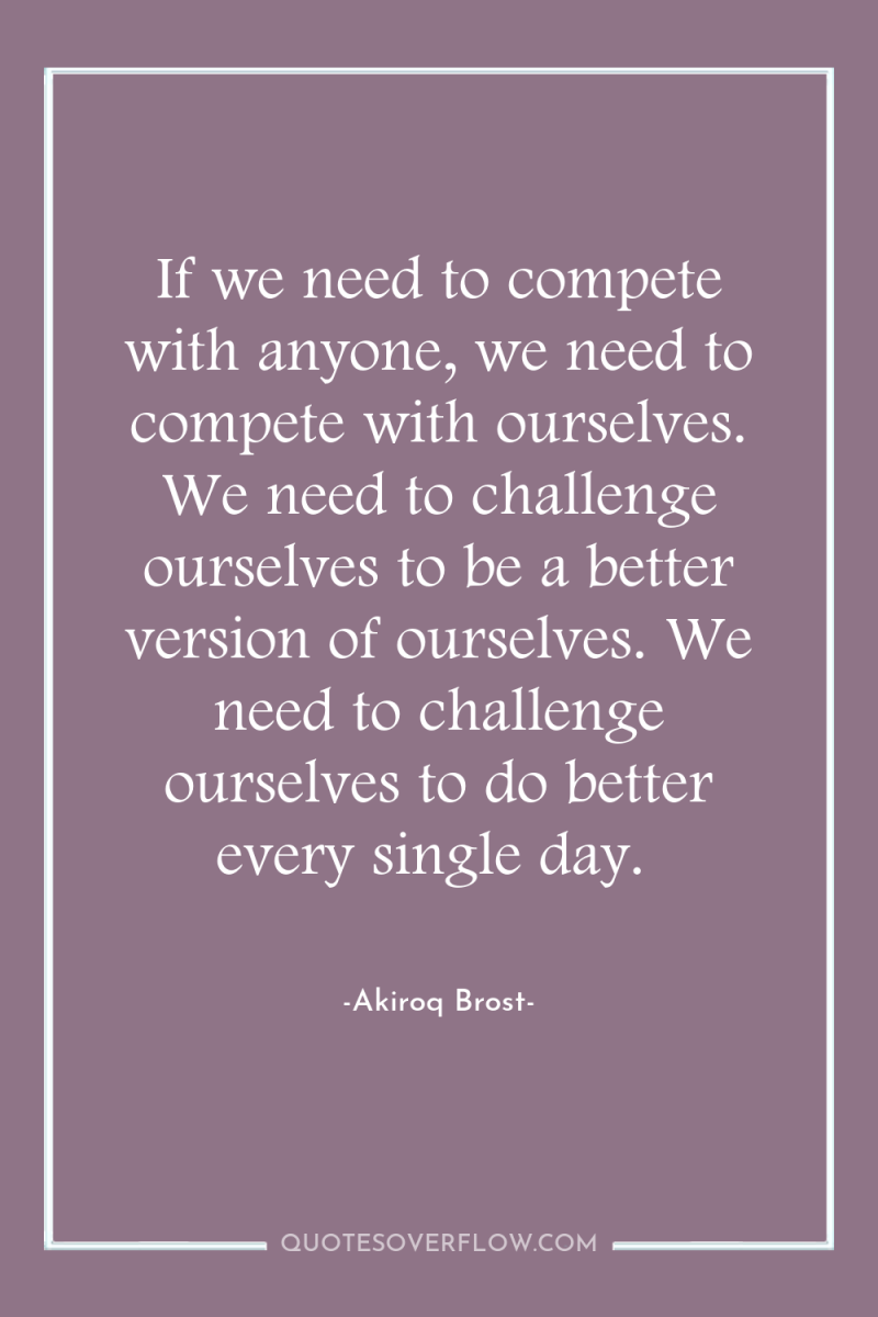 If we need to compete with anyone, we need to...