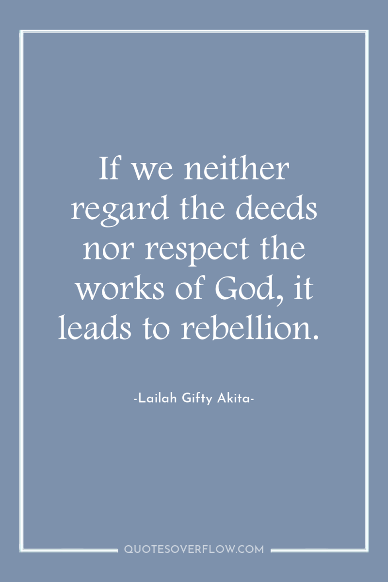 If we neither regard the deeds nor respect the works...