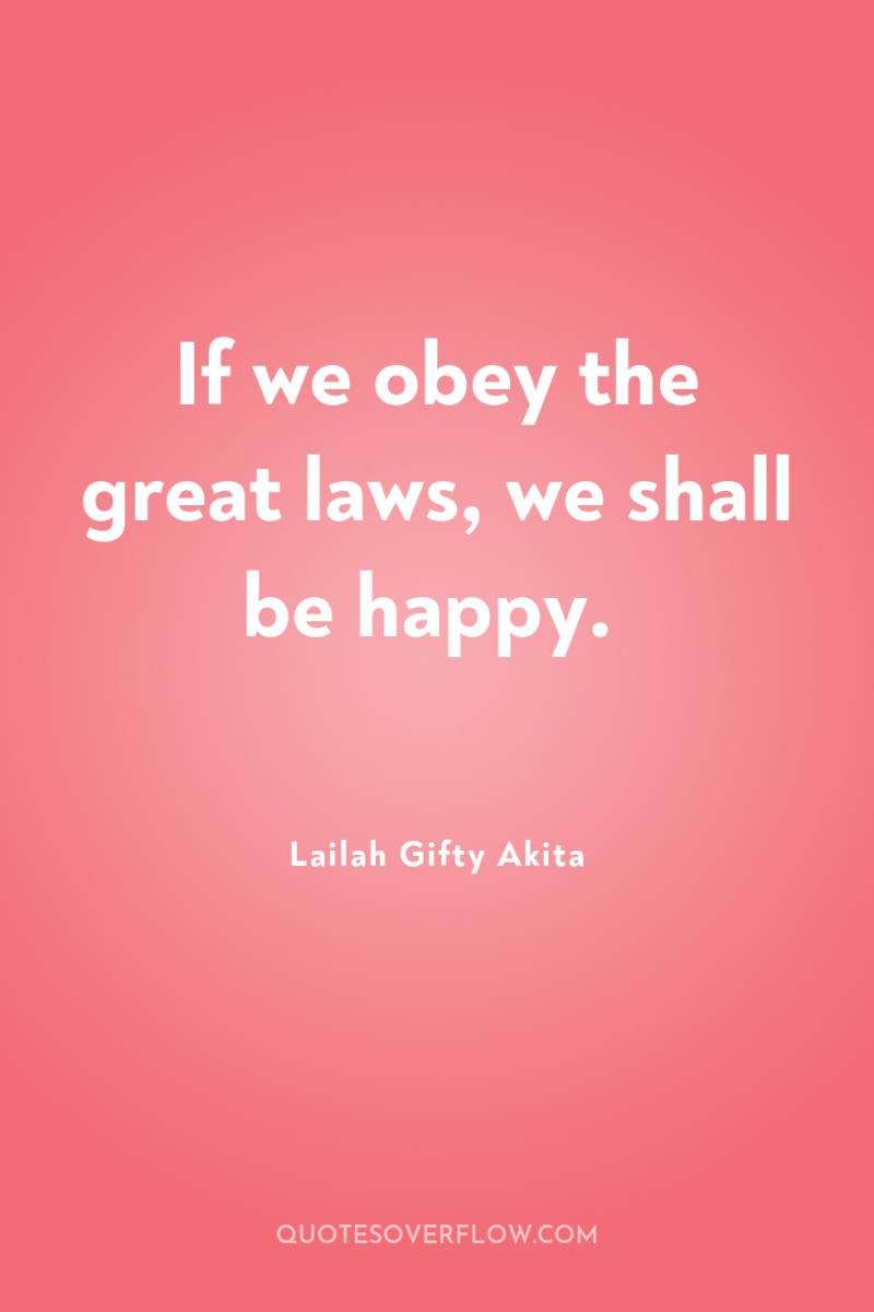 If we obey the great laws, we shall be happy. 