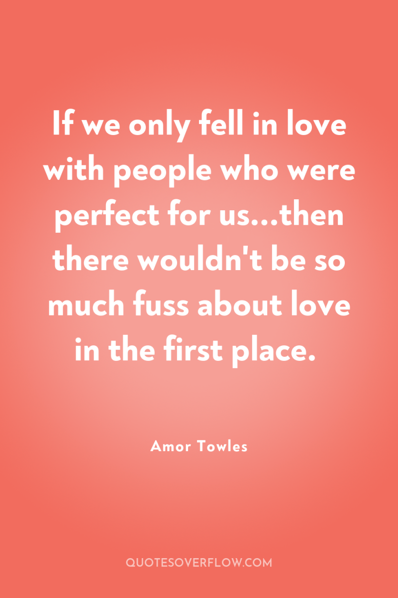 If we only fell in love with people who were...