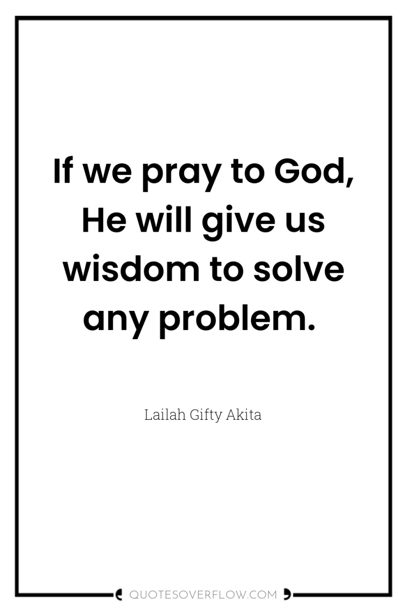 If we pray to God, He will give us wisdom...