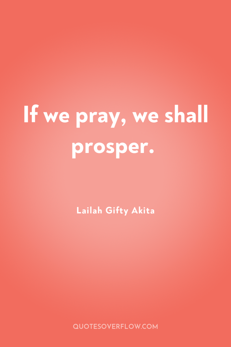 If we pray, we shall prosper. 