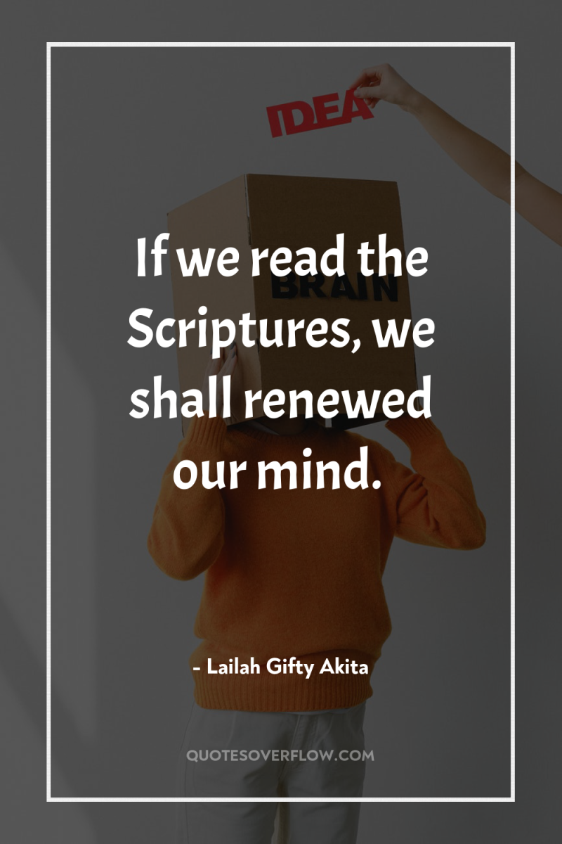 If we read the Scriptures, we shall renewed our mind. 