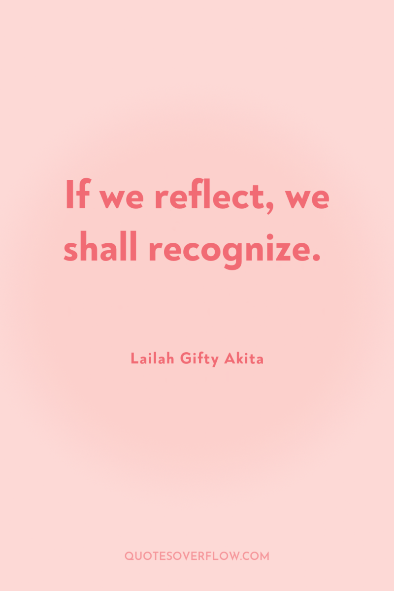If we reflect, we shall recognize. 
