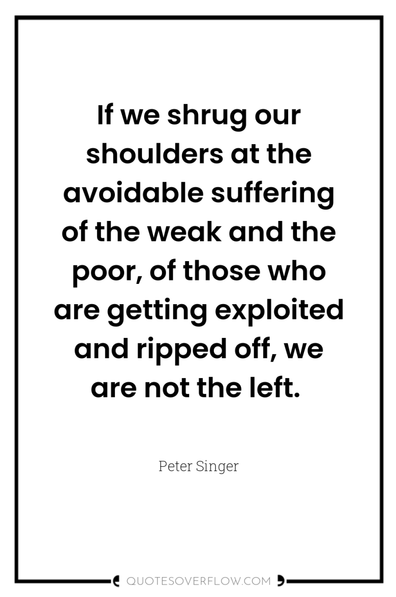 If we shrug our shoulders at the avoidable suffering of...