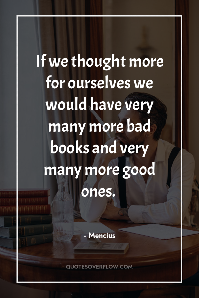 If we thought more for ourselves we would have very...