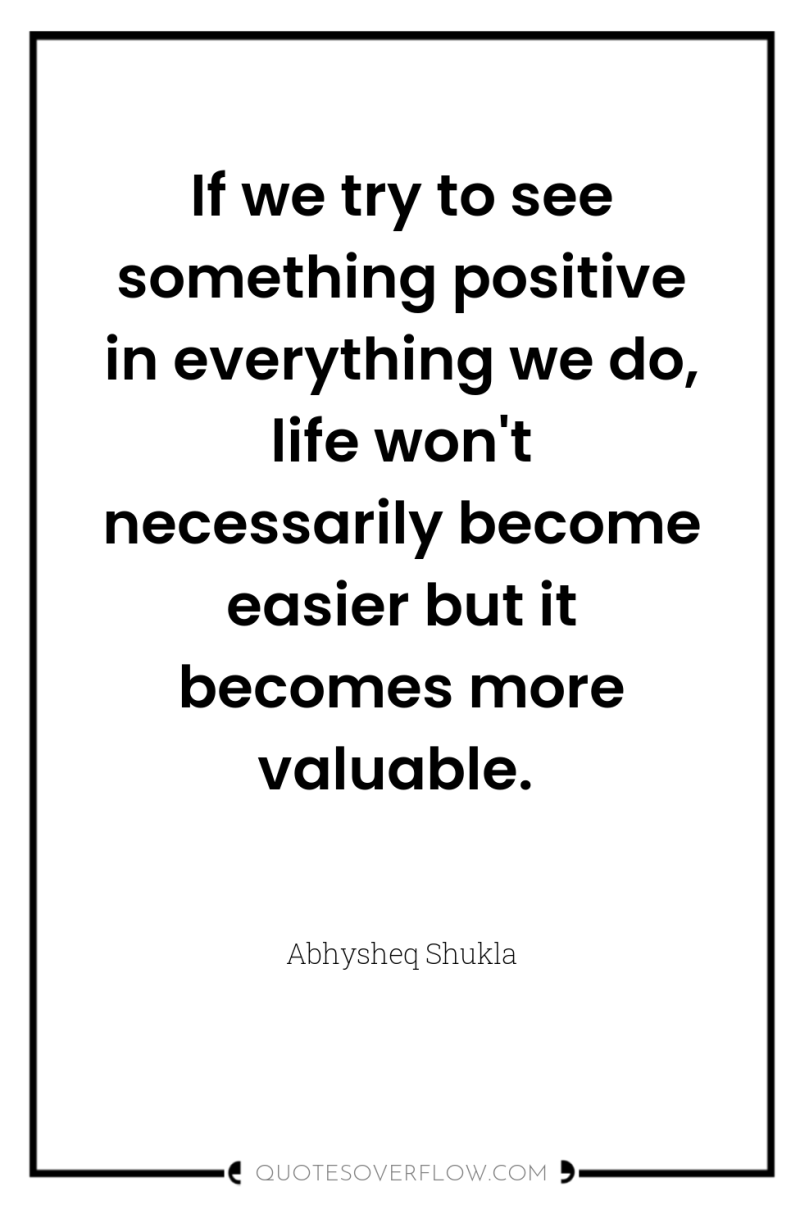 If we try to see something positive in everything we...