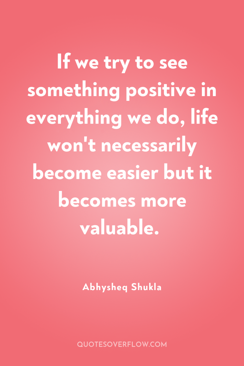 If we try to see something positive in everything we...
