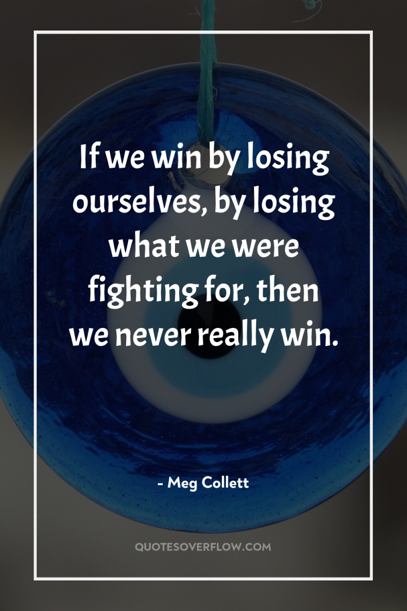 If we win by losing ourselves, by losing what we...