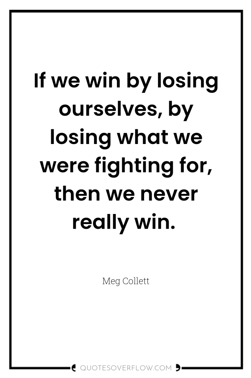 If we win by losing ourselves, by losing what we...