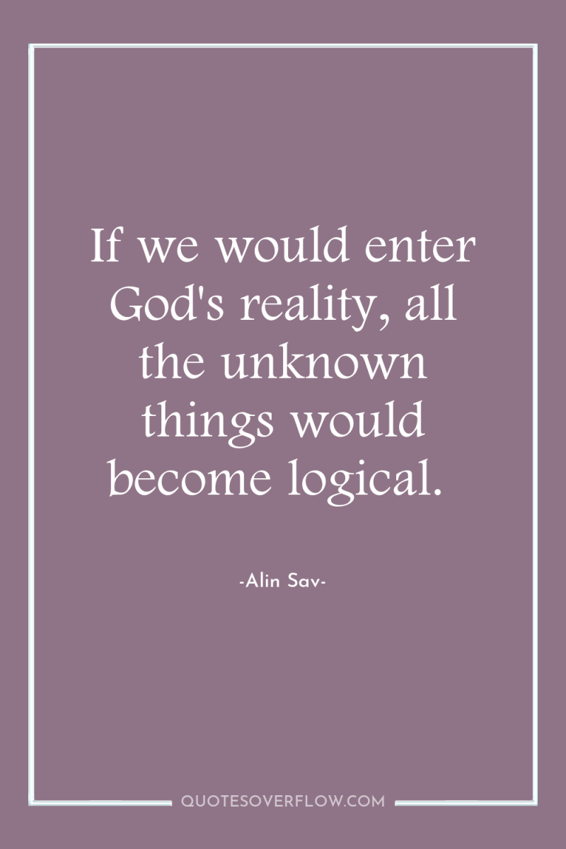 If we would enter God's reality, all the unknown things...