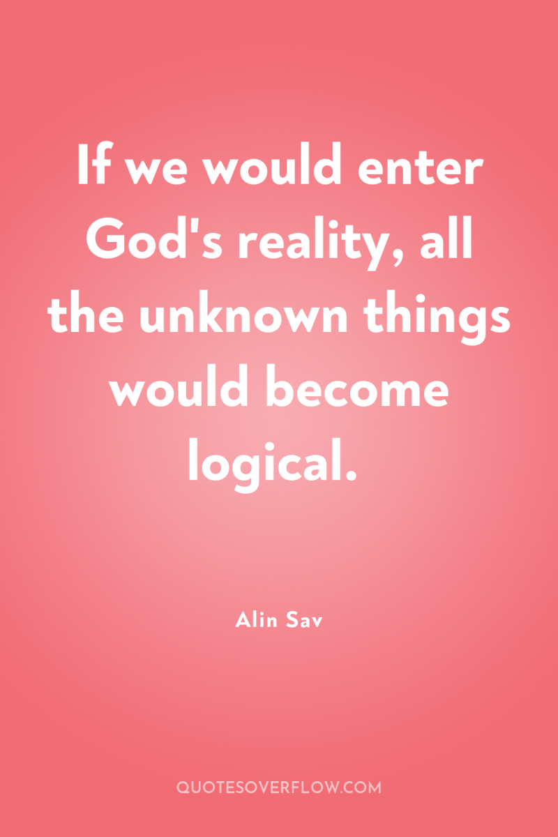 If we would enter God's reality, all the unknown things...