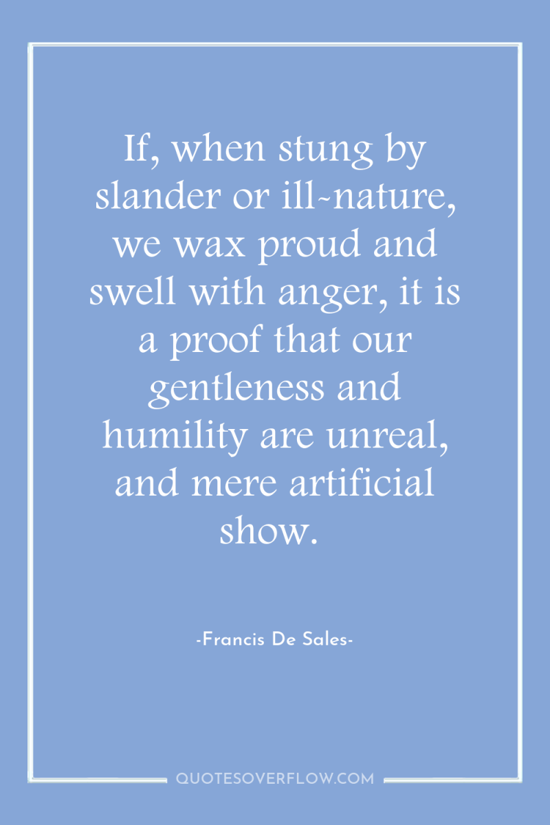 If, when stung by slander or ill-nature, we wax proud...
