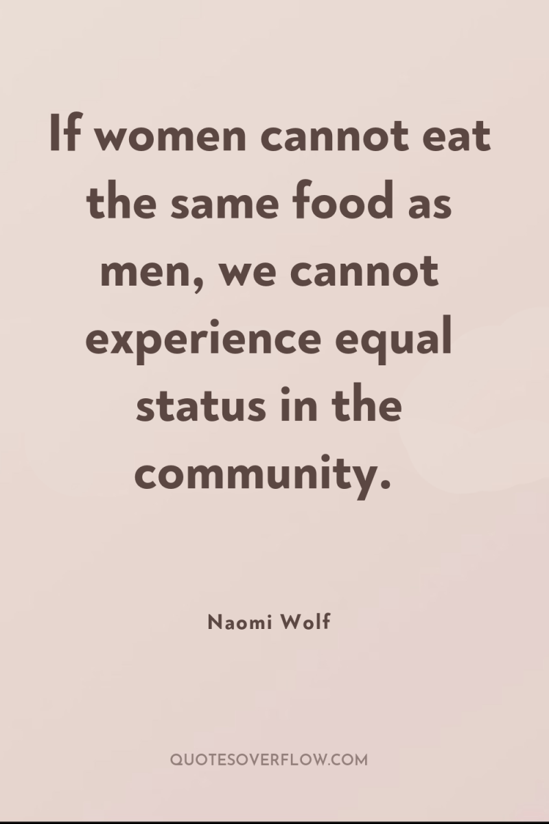 If women cannot eat the same food as men, we...