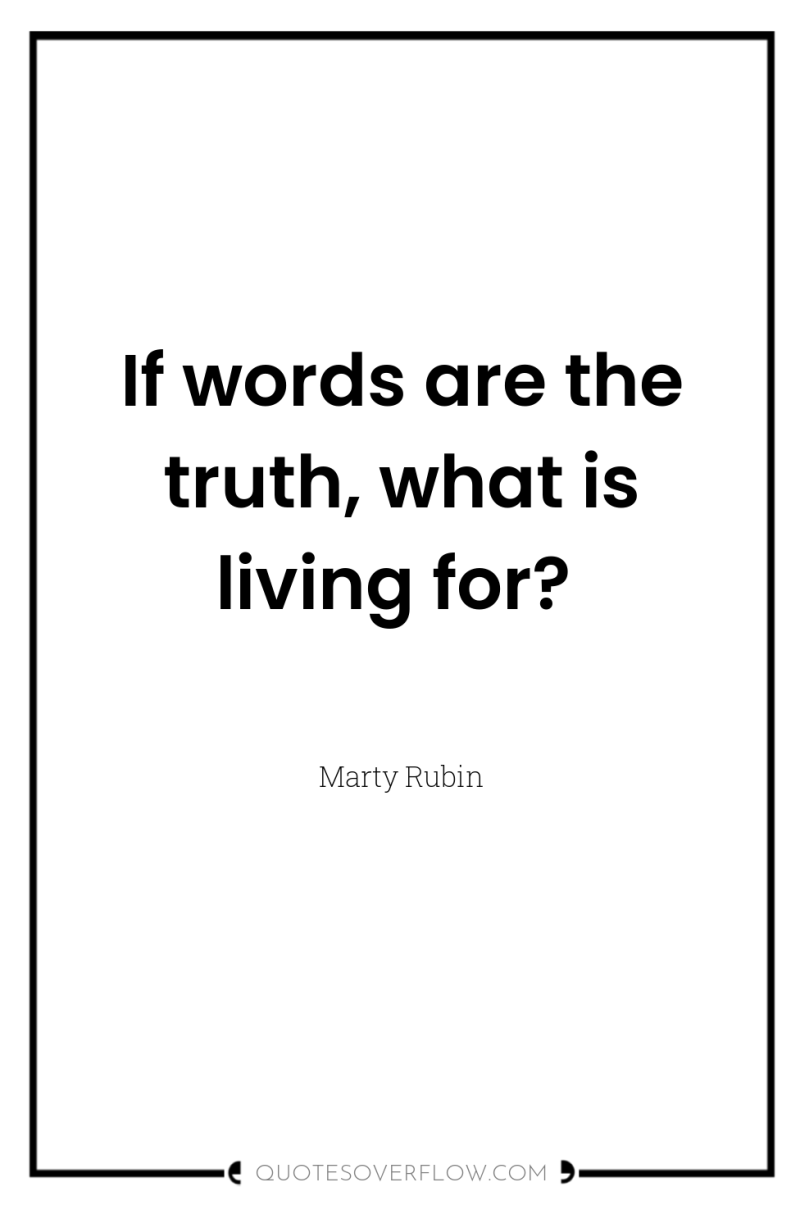 If words are the truth, what is living for? 
