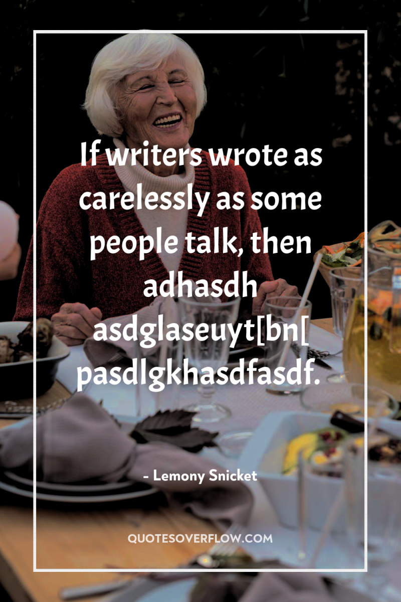 If writers wrote as carelessly as some people talk, then...